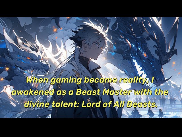 When gaming became reality, I awakened as a Beast Master with the divine talent: Lord of All Beasts.