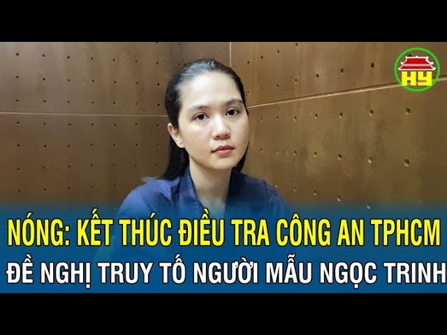 Nóng: Kết thúc điều tra Công an TPHCM đề nghị truy tố người mẫu Ngọc Trinh | Tin nóng