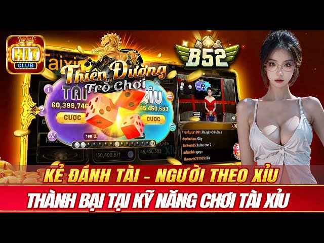 hitclub - b52 club | kẻ đánh tài người theo xỉu | thành bại tại kỹ năng soi cầu hitclub b52 club