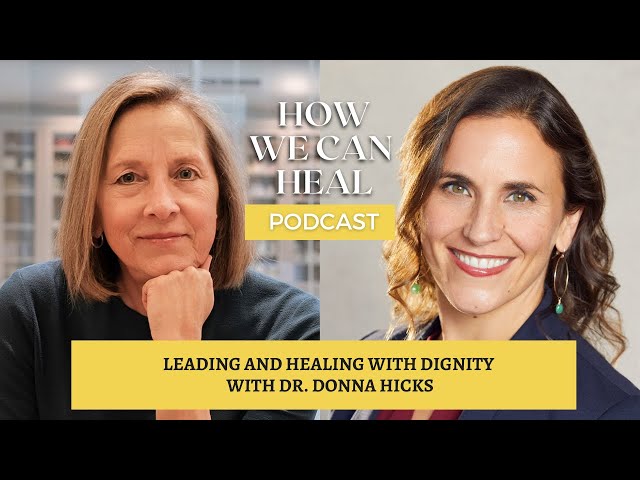 Leading & Healing with Dignity with Dr. Donna Hicks – How We Can Heal S4 E5