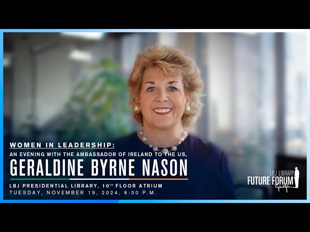 [LBJ Future Forum] An Evening with the Ambassador of Ireland to the US, Geraldine Byrne Nason