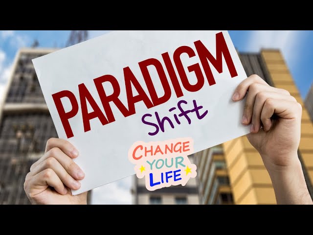 Paradigm  shift in your present belief system ?