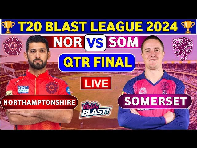 Somerset vs Northamptonshire, 3rd Qtr Final | NOR vs SOM Live Score & Commentary T20 Blast 2024