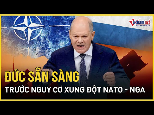 Đức sẵn sàng trước nguy cơ xảy ra xung đột NATO và Nga | Báo VietNamNet