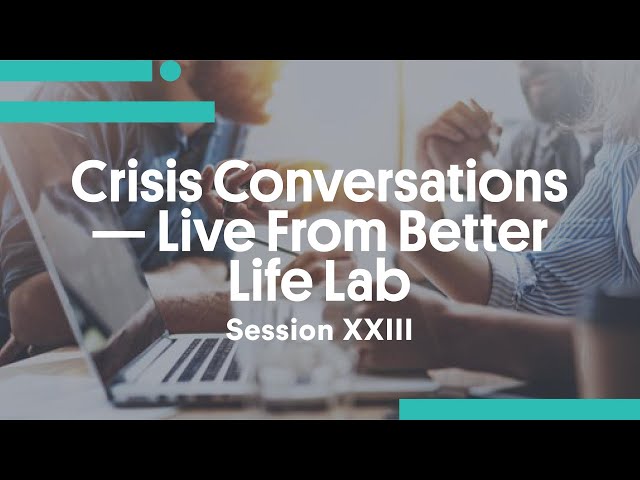 Crisis Conversations — Live From Better Life Lab (Session XXIII)