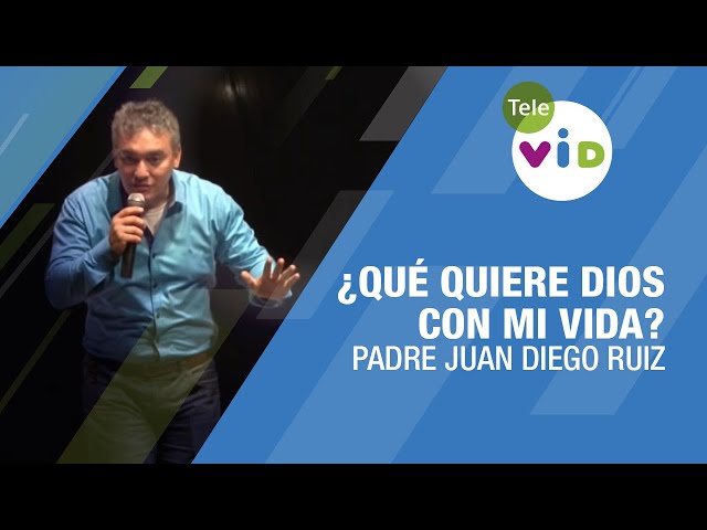 ¿Qué quiere Dios con mi vida?, Padre Juan Diego Ruiz - Tele VID