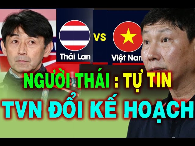 Thái Lan Tự Tin, việt Nam Đổi Kế Hoạch | Tin bóng Đá Việt Nam- tin bóng đá việt