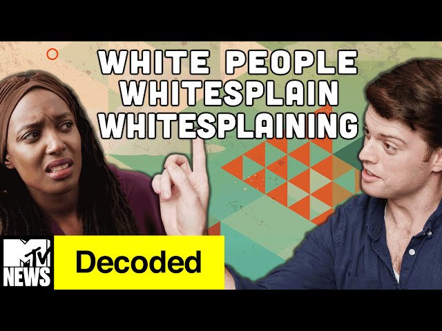 White People Whitesplain Whitesplaining | Decoded | MTV News