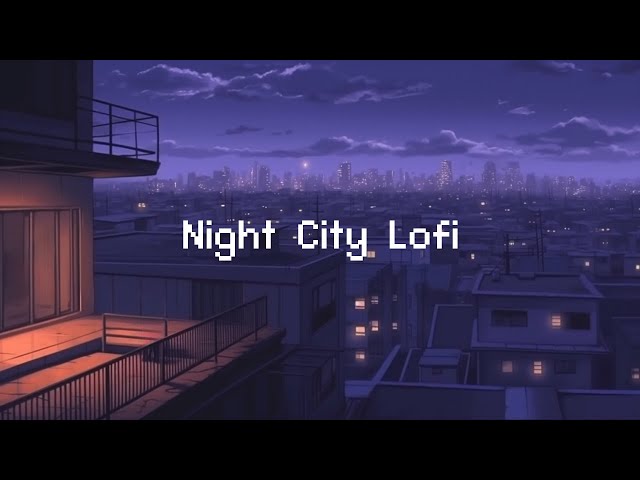 Night City Lofi 🌙 Lofi Hip Hop Radio 🌃 Lofi Deep Focus ~ Beats To Chill Night