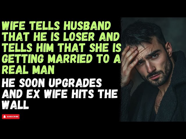 Wife tells him that he is a loser and dumped him, Husband upgrades, Cheating Wife Story Reddit Story