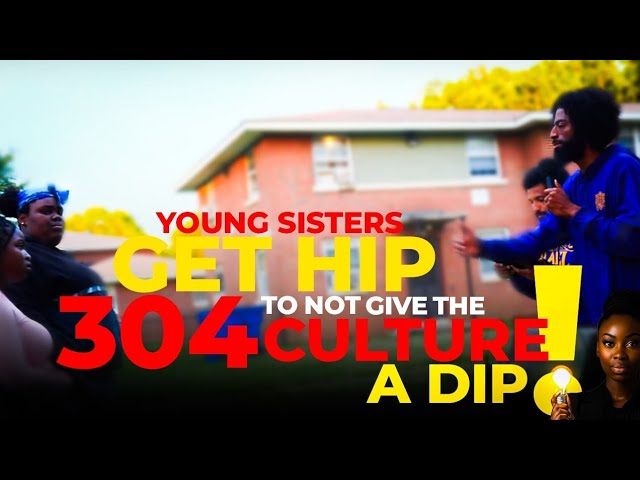 YOUNG SISTERS GET HIP TO NOT GIVE THE 304 CULTURE A DIP! #IUIC