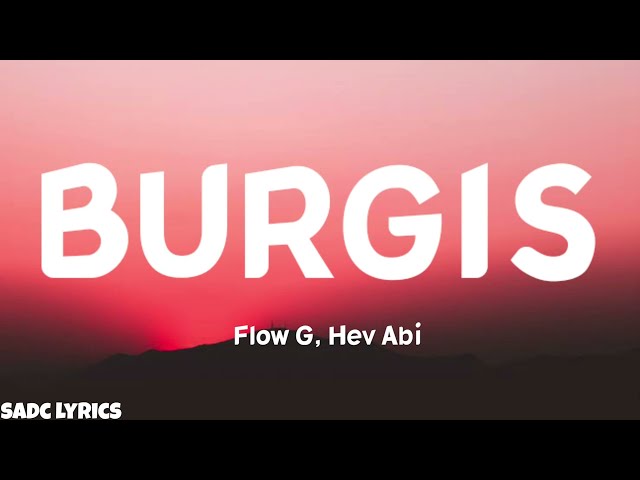 Flow G, Hev Abi - BURGIS (Lyric Video)Burgis kong siyota, yeah, she mines like that