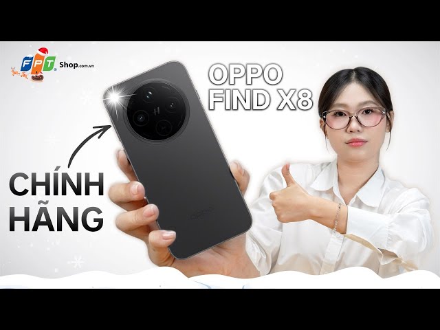 Đánh giá OPPO Find X8 chính hãng FPT Shop: Sự trở lại vượt trội của OPPO!!!