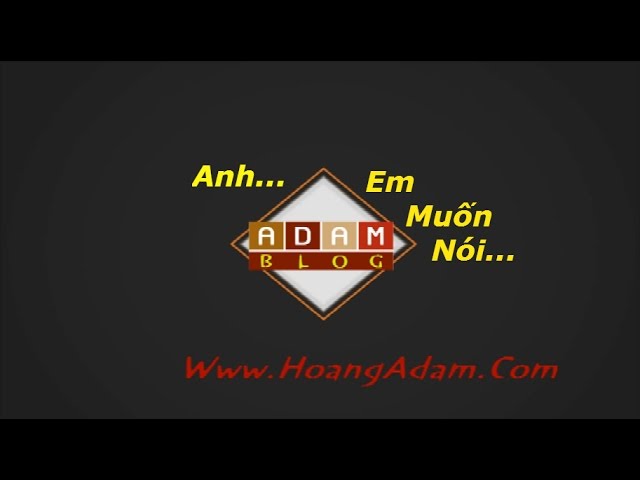 [ADAM BLOG] Anh...Em Muốn Nói...