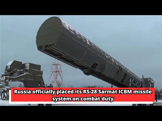 Russia officially placed its RS 28 Sarmat ICBM missile system on combat duty