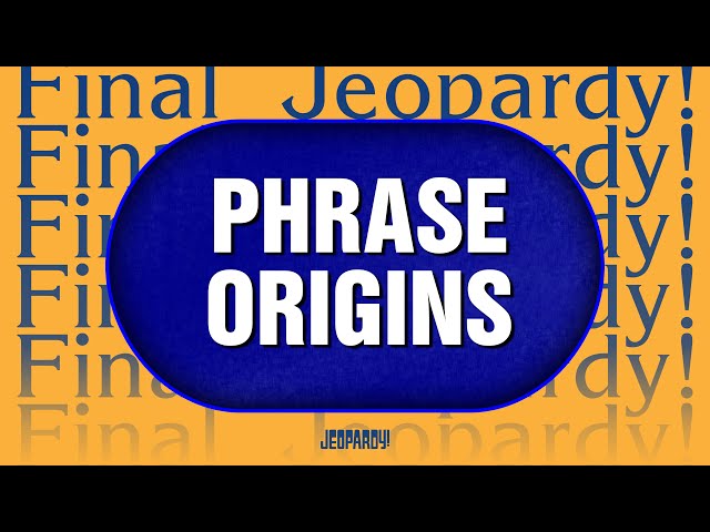 Phrase Origins | Final Jeopardy! | JEOPARDY!