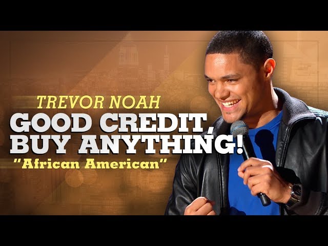 "Good Credit, Buy Anything!" - Trevor Noah - (African American)