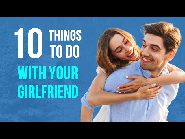 10‌ Things‌ ‌to‌ ‌Do‌ ‌With‌ ‌Your‌ ‌Girlfriend‌