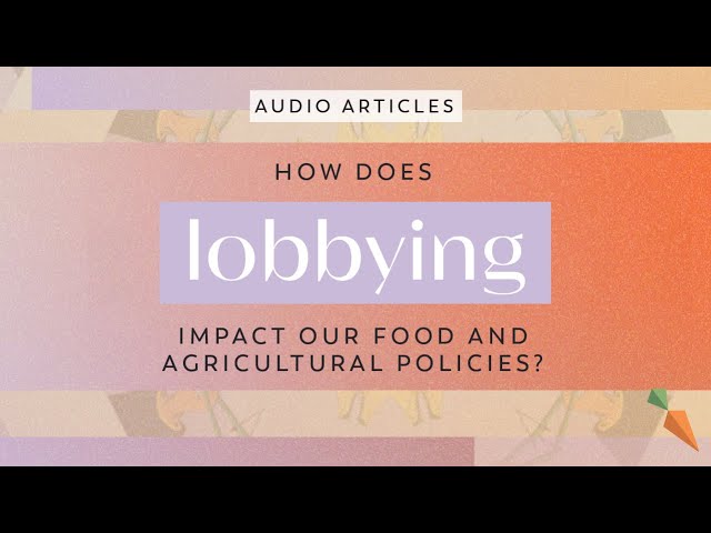 How Does Lobbying Impact Our Food and Agricultural Policies? | FoodUnfolded AudioArticle