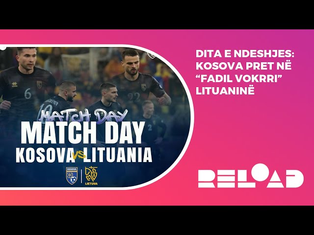 🔴 RELOAD - Dita e ndeshjes: Kosova pret në “Fadil Vokrri” Lituaninë - 18.11.2024