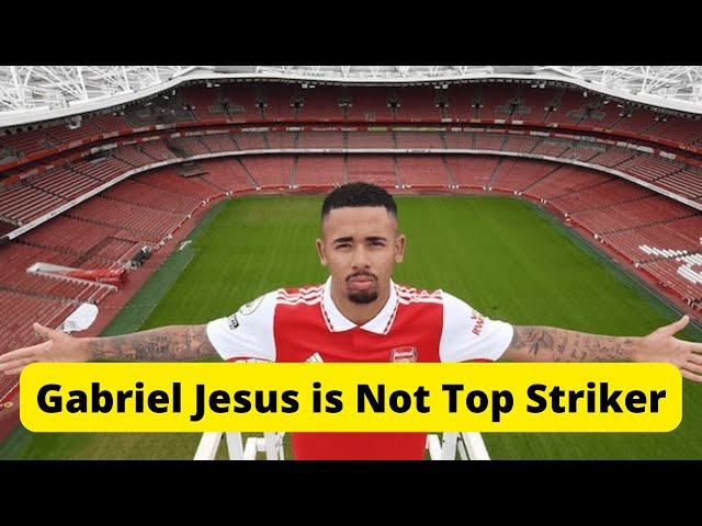 Gabriel Jesus Is Not Top Striker | Don't expect him to bring Arsenal to become champions