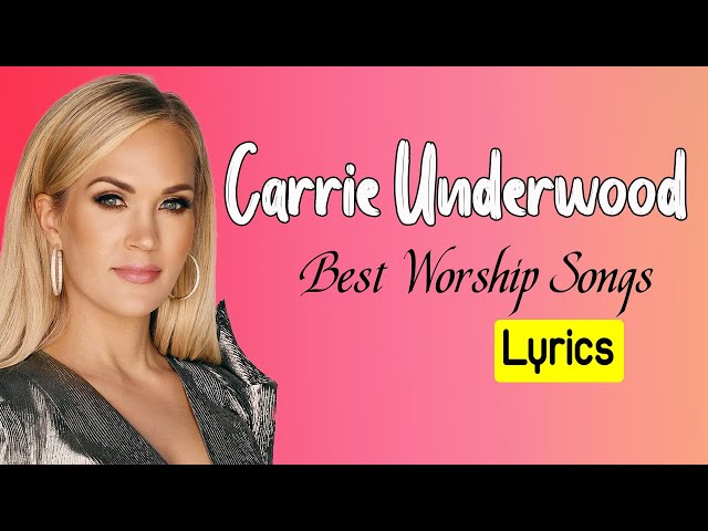 Carrie Underwood Greatest Hits Collection  - Carrie Underwood Best Worship Songs With Lyrics