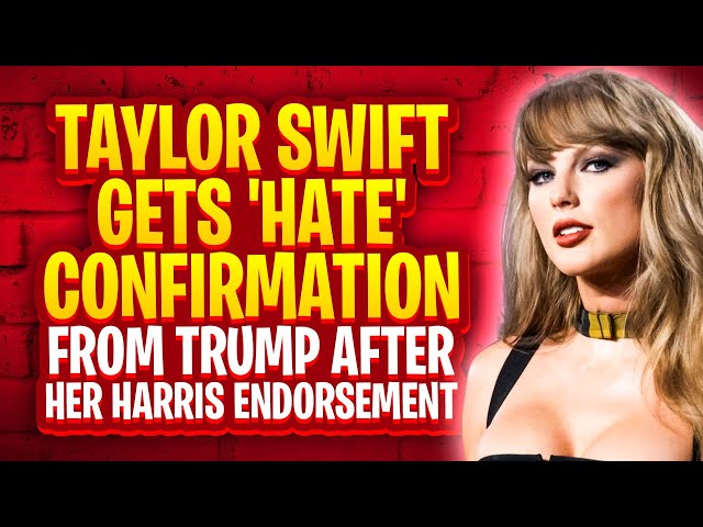 Taylor Swift Gets ‘Hate’ Confirmation from Trump After Her Harris Endorsement