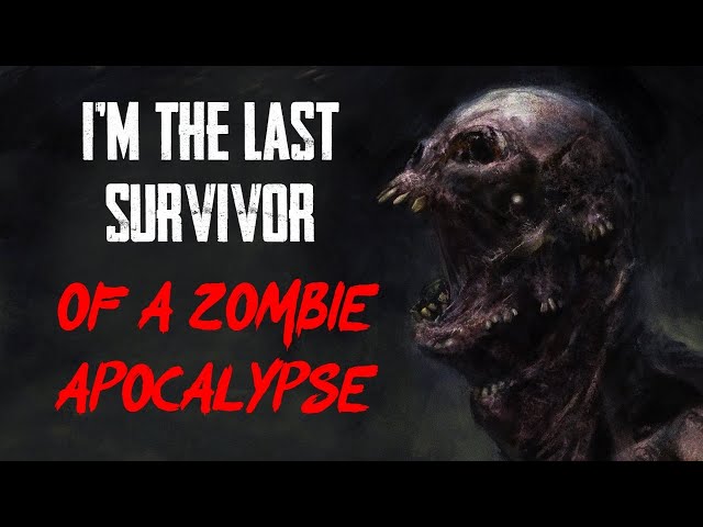 "I'm The Last Survivor Of A Zombie Apocalypse" | Creepypasta | Horror Story