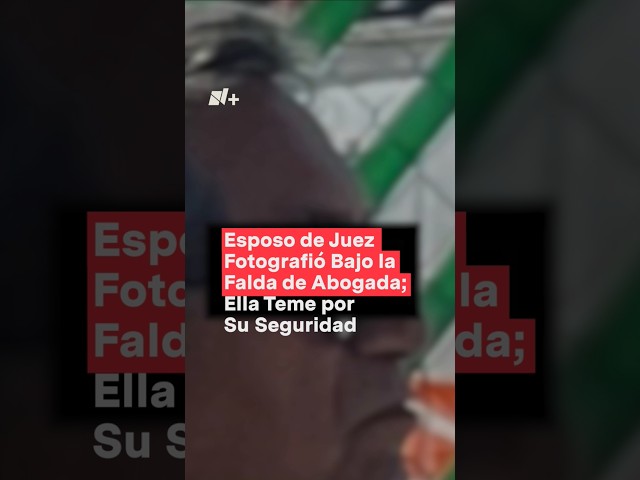 Esposo de juez fotografío bajo la falda de abogada; ella teme por su seguridad - N+  #Shorts