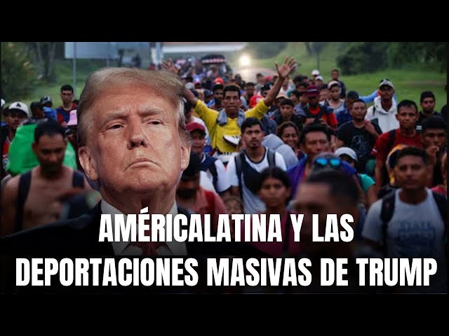 ANALISIS: ¿Cómo responderán los países de América Latina ante las Deportaciones MASIVAS de Trump?