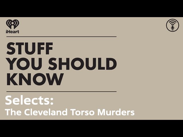 Selects: The Cleveland Torso Murders | STUFF YOU SHOULD KNOW