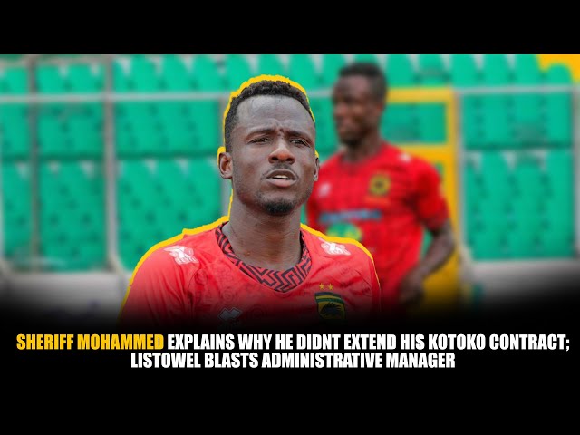 SHERIFF MOHAMMED EXPLAINS WHY HE DIDNT EXTEND HIS KOTOKO CONTRACT; LISTOWEL BLASTS ADMIN MANAGER