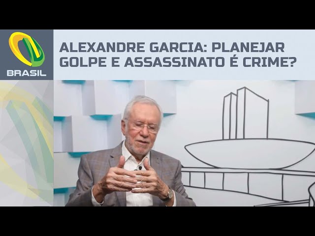 Alexandre Garcia: Planejar golpe e assassinato é crime?