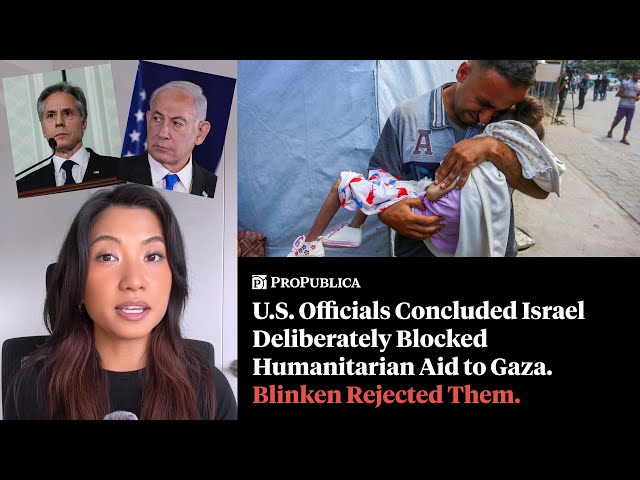 U.S. Officials Concluded Israel Deliberately Blocked Humanitarian Aid to Gaza. Blinken Rejected Them