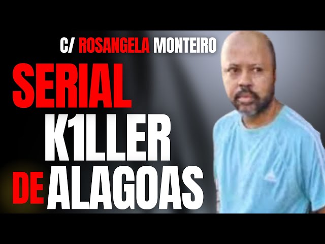 SERIAL K1LLER DE ALAGOAS M4T4 DEZ E QUER FICAR LIVRE - C/ ROSANGELA MONTEIRO