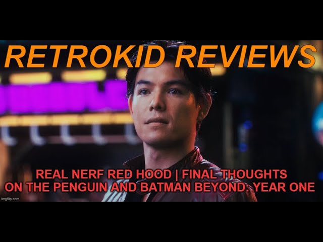 Real Nerf Red Hood | Final Thoughts on The Penguin And Batman Beyond: Year One