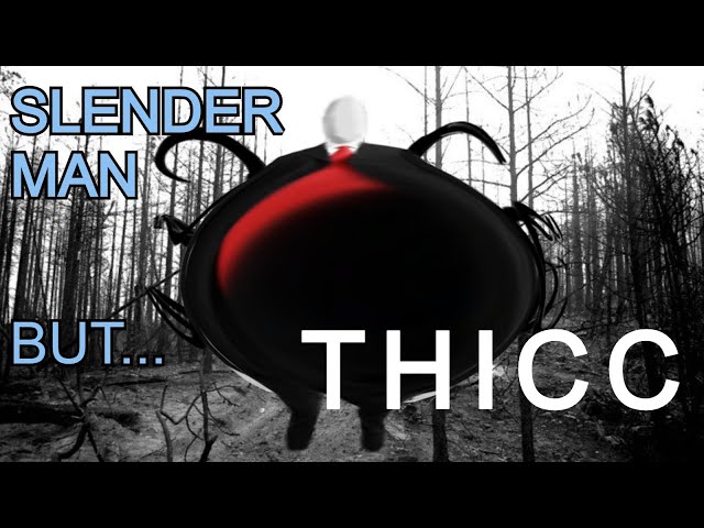 Slenderman becomes very THICC...