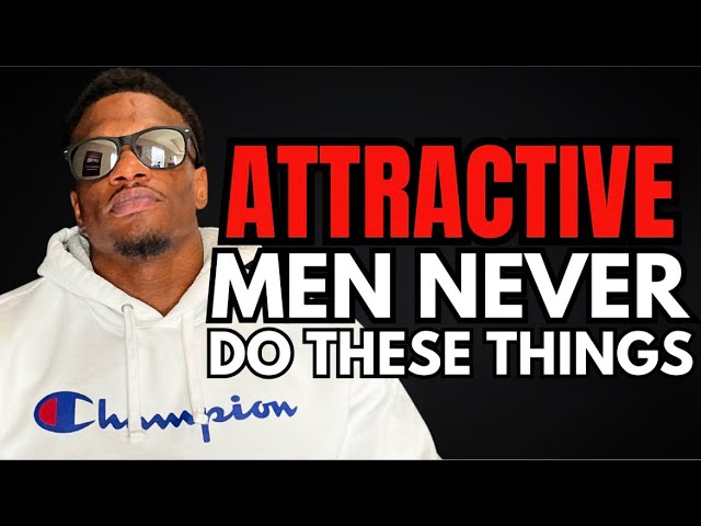 10 Things ATTRACTIVE Men NEVER Do