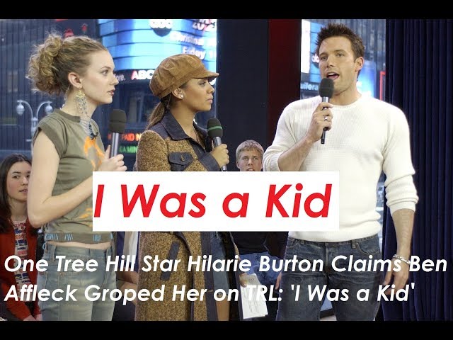 One Tree Hill Star Hilarie Burton Claims Ben Affleck Groped Her on TRL: 'I Was a Kid'