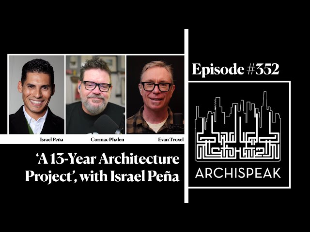 Archispeak 352 - ‘A 13-Year Architecture Project’, with Israel Peña