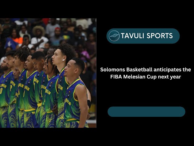 Solomons Basketball anticipates the FIBA Melesian Cup next year