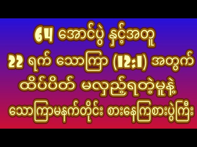 22 ရက် သောကြာ ချုပ်ကွက် ထိပ်ပိတ်မူ