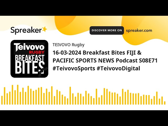 16-03-2024 Breakfast Bites FIJI & PACIFIC SPORTS NEWS Podcast S08E71 #TeivovoSports #TeivovoDigital