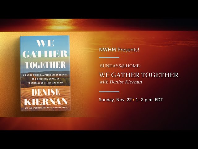 NWHM Presents! Sundays@Home: We Gather Together with Denise Kiernan