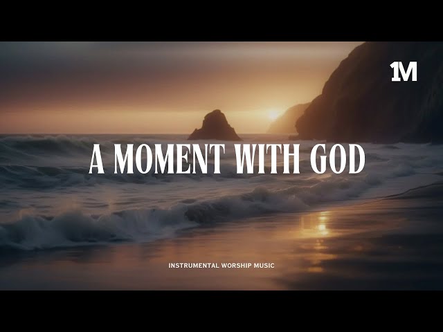 A MOMENT WITH GOD - Instrumental Soaking Worship