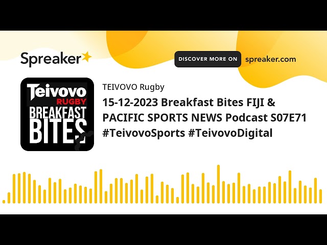 15-12-2023 Breakfast Bites FIJI & PACIFIC SPORTS NEWS Podcast S07E71 #TeivovoSports #TeivovoDigital