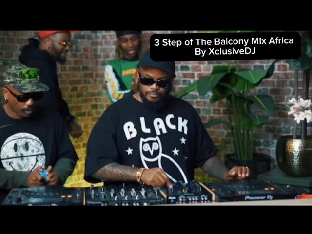 3 step mix | 22 November 2024 | the best of the balcony mix Africa | by XclusiveDJ #majorleaguedjz