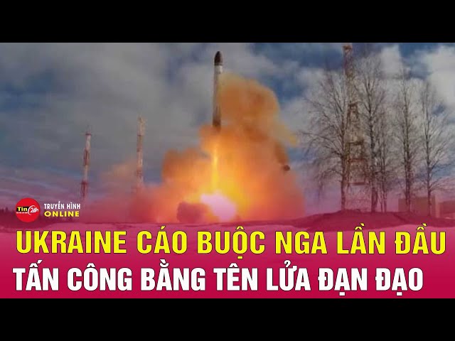 Nga Ukraine mới nhất chiều 21/11: Ukraine cáo buộc Nga tập kích bằng 'tên lửa đạn đạo xuyên lục địa'