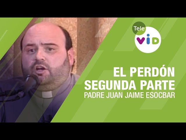 El Perdón 2 parte, Padre Juan Jaime Escobar - Tele VID