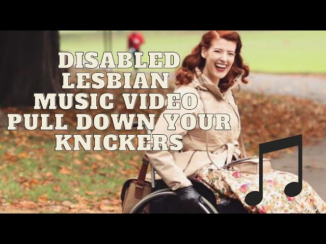 🎵 Disabled Lesbian Music Video Pull Down Your Knickers